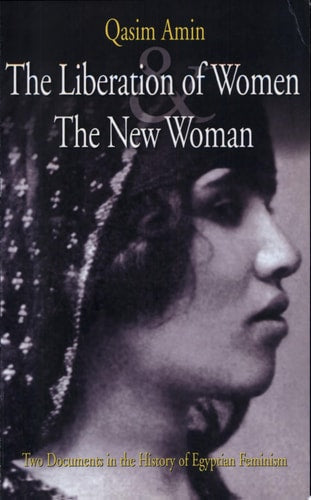 The Liberation of Women and The New Woman: Two Documents in the History of Egyptian Feminism
