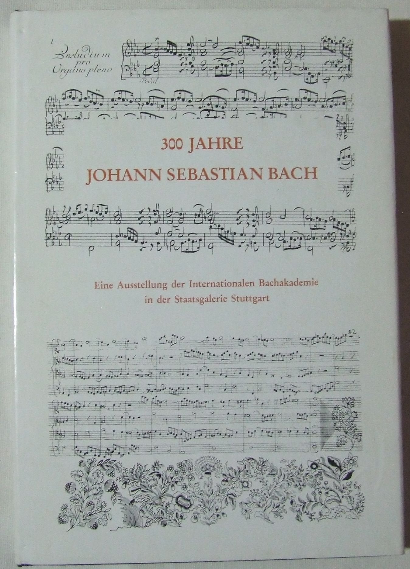 300 Jahre Johann Sebastian Bach: Sein Werk in Handschriften und Dokumenten, Musikinstrumente seiner Zeit, seine Zeitgenossen : eine Ausstellung der ... 14.9. bis 27.10.1985 (German Edition)