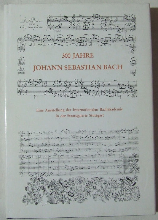 300 Jahre Johann Sebastian Bach: Sein Werk in Handschriften und Dokumenten, Musikinstrumente seiner Zeit, seine Zeitgenossen : eine Ausstellung der ... 14.9. bis 27.10.1985 (German Edition)