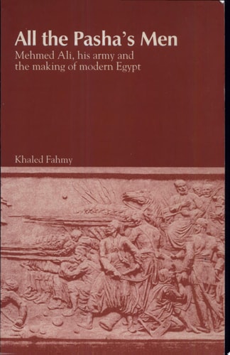 All the Pasha's Men: Mehmed Ali, his Army and the Making of Modern Egypt