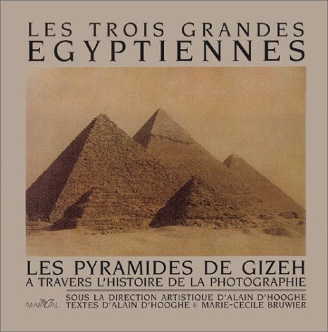 Les Trois grandes Egyptiennes: Les Pyramides de Gizeh : a travers l'histoire de la photographie