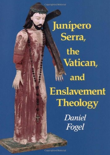 Junipero Serra, the Vatican, and Enslavement Theology