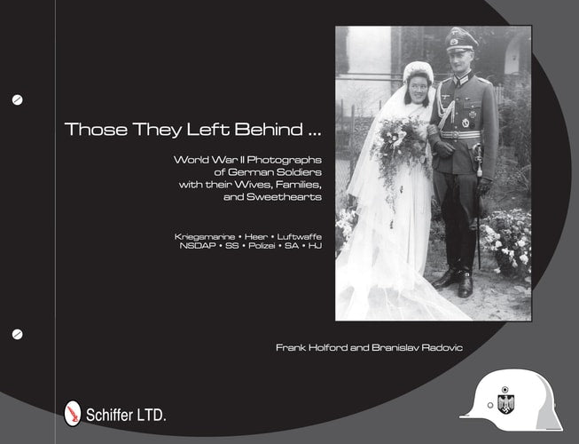 Those They Left Behind: World War II Photographs of German Soldiers with their Wives, Families, and Sweethearts - Kriegsmarine, Heer, Luftwaffe, NSDAP, SS, Polizei, SA, HJ