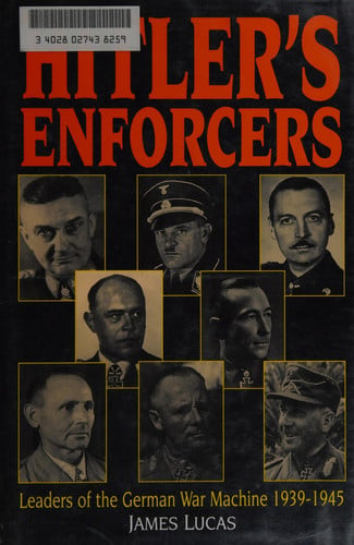 Hitler's Enforcers: Leaders of the German War Machine 1939-1945