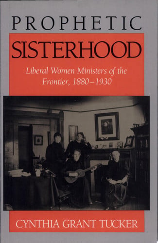 Prophetic Sisterhood: Liberal Women Ministers of the Frontier, 1880-1930
