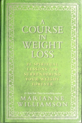 A Course In Weight Loss: 21 Spiritual Lessons for Surrendering Your Weight Forever