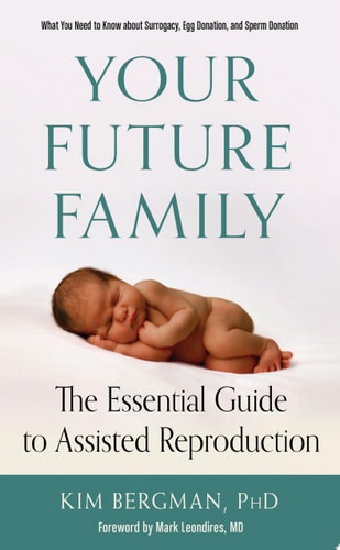 Your Future Family: The Essential Guide to Assisted  Reproduction (What You Need to Know About Surrogacy, Egg Donation, and Sperm Donation)