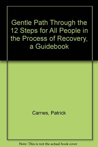 Gentle Path Through the 12 Steps for All People in the Process of Recovery, a Guidebook