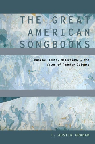 The Great American Songbooks: Musical Texts, Modernism, and the Value of Popular Culture (Modernist Literature and Culture)