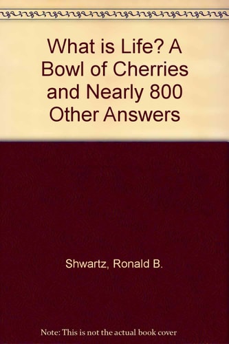 What Is Life?: A Bowl of Cherries and Nearly 800 Other Answers