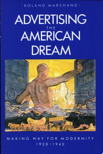 Advertising the American Dream: Making Way for Modernity, 1920-1940