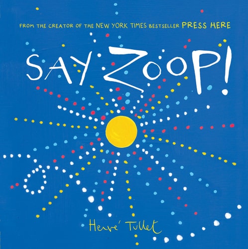 Say Zoop! (Toddler Learning Book, Preschool Learning Book, Interactive Children?ÇÖs Books) (Press Here by Herve Tullet)
