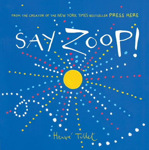 Say Zoop! (Toddler Learning Book, Preschool Learning Book, Interactive Children?ÇÖs Books) (Press Here by Herve Tullet)