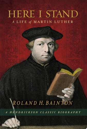 Here I Stand: A Life of Martin Luther (Hendrickson Classic Biographies)