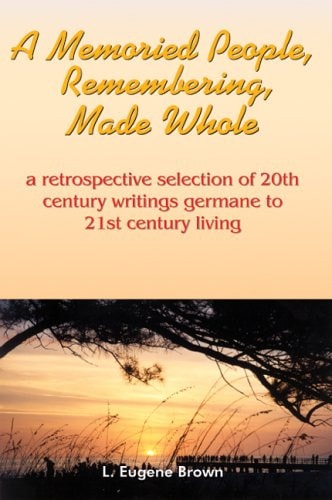 A Memoried People, Remembering, Made Whole: a retrospective selection of 20th century writings germane to 21st century living