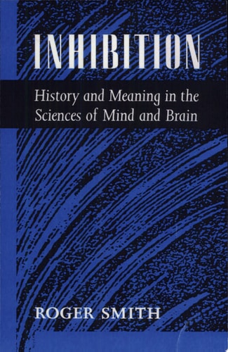 Inhibition: History and Meaning in the Sciences of Mind and Brain