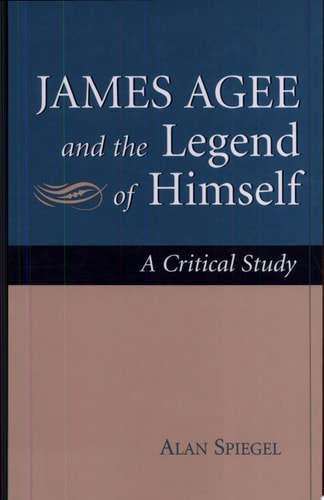 James Agee and the Legend of Himself: A Critical Study (Volume 1)