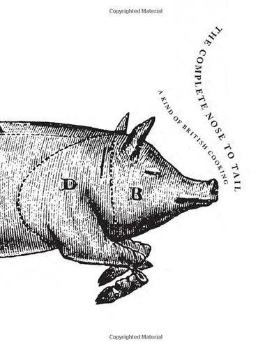 The Complete Nose to Tail: A Cult Masterpiece Cookbook Praised by Anthony Bourdain?Rustic British Recipes and Refined Cooking