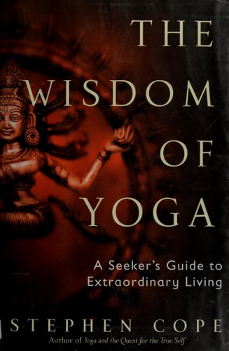 The Wisdom of Yoga: A Seeker's Guide to Extraordinary Living