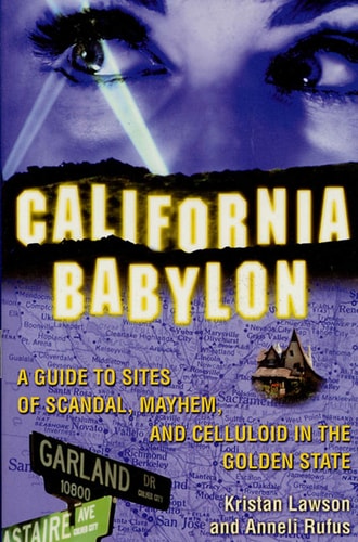California Babylon: A Guide to Site of Scandal, Mayhem and Celluloid in the Golden State
