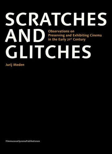 Scratches and Glitches: Observations on Preserving and Exhibiting Cinema in the Early 21st Century (FilmmuseumSynemaPublications)