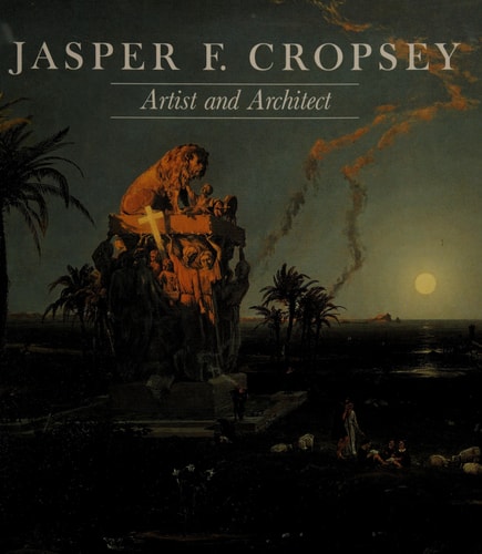 Jasper F. Cropsey, Artist and Architect: Paintings, Drawings, and Photographs from the Collections of the Newington-Cropsey Foundation and the New-Y