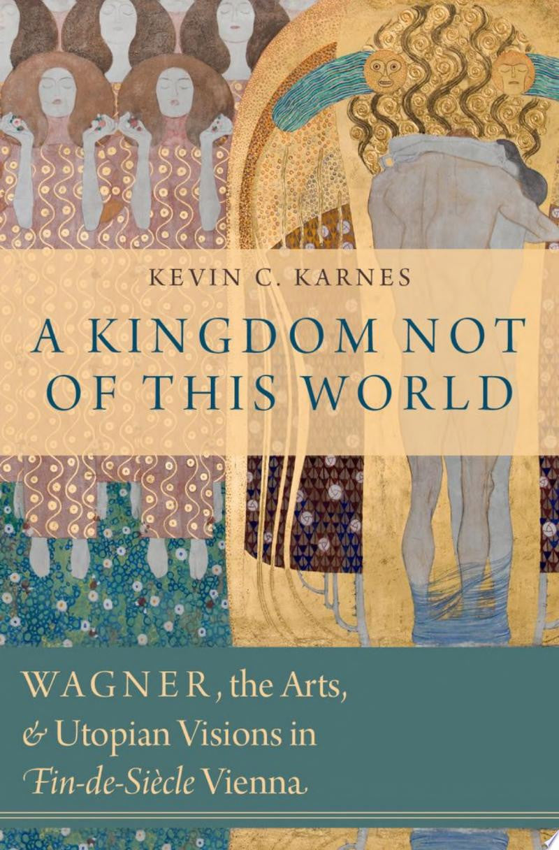 A Kingdom Not of This World: Wagner, the Arts, and Utopian Visions in Fin-de-Siecle Vienna