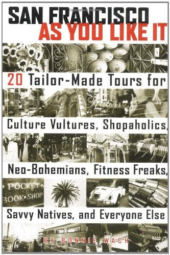 San Francisco As You Like It: 20 Tailor-Made Tours for Culture Vultures, Shopaholics, Java Junkies, Fitness Freaks, Savvy Natives, and Everyone Else