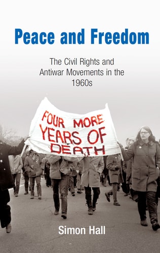 Peace and Freedom: The Civil Rights and Antiwar Movements in the 1960s (Politics and Culture in Modern America)