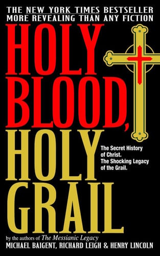 Holy Blood, Holy Grail: The Secret History of Christ & The Shocking Legacy of the Grail