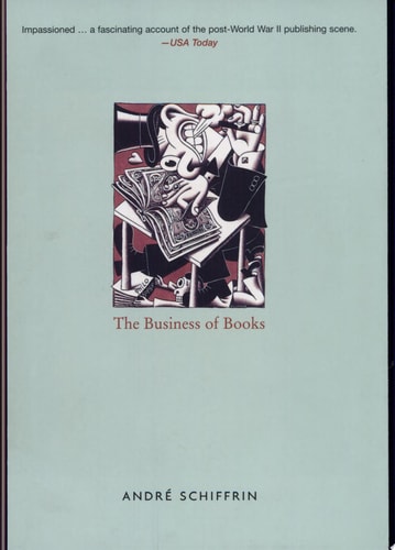 The Business of Books: How the International Conglomerates Took Over Publishing and Changed the Way We Read
