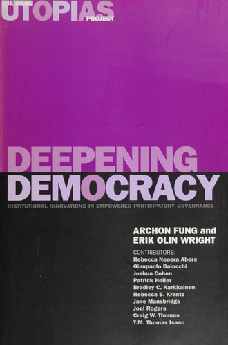 Deepening Democracy: Institutional Innovations in Empowered Participatory Governance (The Real Utopias Project)