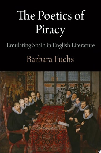 The Poetics of Piracy: Emulating Spain in English Literature (Haney Foundation Series)
