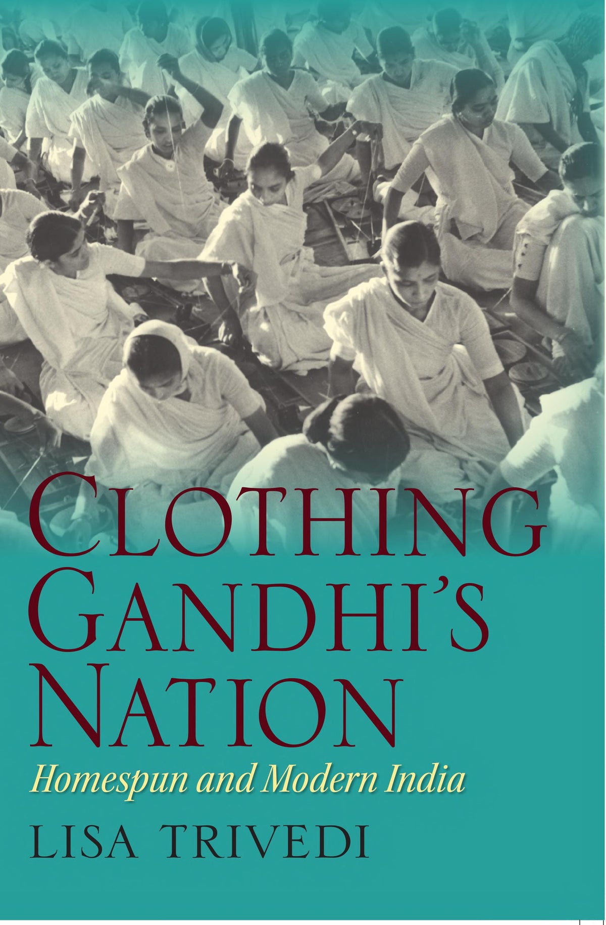 Clothing Gandhi's Nation: Homespun and Modern India