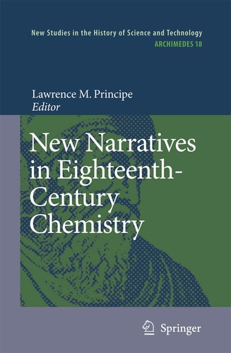 New Narratives in Eighteenth-Century Chemistry: Contributions from the First Francis Bacon Workshop, 21-23 April 2005, California Institute of Technology, Pasadena, California (Archimedes)