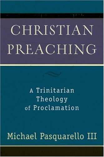 Christian Preaching: A Trinitarian Theology of Proclamation