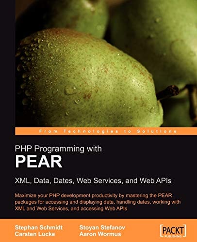 PHP Programming with PEAR: XML, Data, Dates, Web Services, and Web APIs