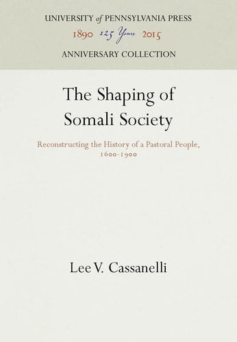 The Shaping of Somali Society: Reconstructing the History of a Pastoral People, 1600-1900 (Ethnohistory)