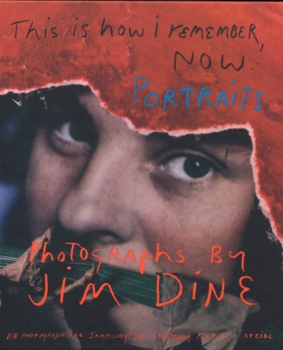 Jim Dine: This is How I Remember, Now: Portraits: Photographs by Jim Dine