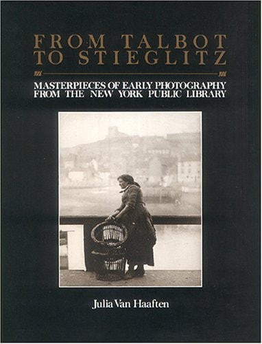 From Talbot to Stieglitz: Masterpieces of Early Photography from the New York Public Library