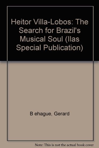 Heitor Villa-Lobos: The Search for Brazil's Musical Soul (Ilas Special Publication)