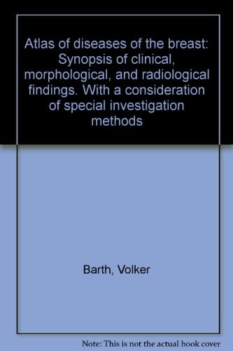 Atlas of diseases of the breast: Synopsis of clinical, morphological, and radiological findings. With a consideration of special investigation methods