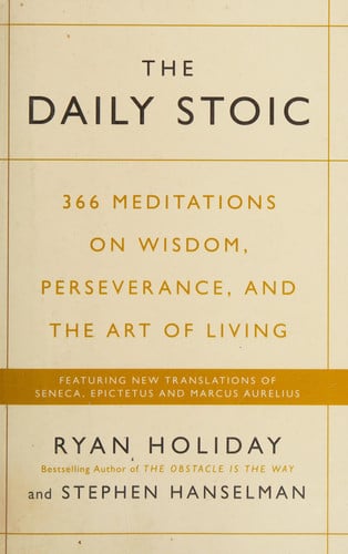 The Daily Stoic: 366 Meditations on Wisdom, Perseverance, and the Art of Living: Featuring new translations of Seneca, Epictetus, and Marcus Aurelius