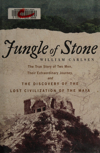 Jungle of Stone: The Extraordinary Journey of John L. Stephens and Frederick Catherwood, and the Discovery of the Lost Civilization of the Maya