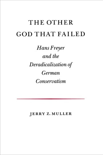 The Other God That Failed: Hans Freyer and the Deradicalization of German Conservation