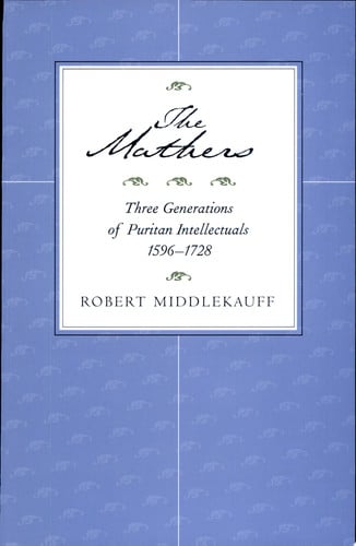 The Mathers: Three Generations of Puritan Intellectuals, 1596–1728