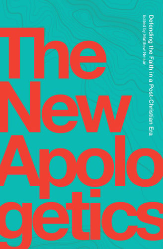 The New Apologetics: Defending the Faith in a Post-Christian Era