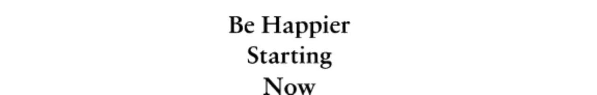 Be Happier Starting Now: The Complete Mind-Body Guide to Becoming Your Best