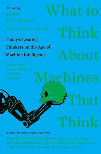 What to Think About Machines That Think: Today's Leading Thinkers on the Age of Machine Intelligence – Essays on Artificial Intelligence and Human Destiny (Edge Question Series, 21)