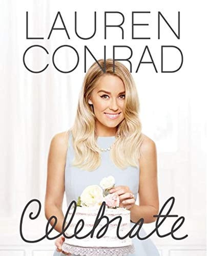 Lauren Conrad Celebrate: The Essential Bestselling Party Planning and Entertaining Guide with Easy Budget-Friendly Tips for Special Events
